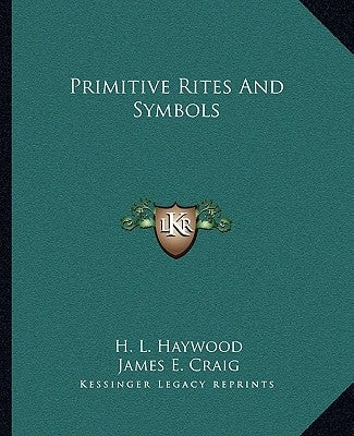 Primitive Rites and Symbols by Haywood, H. L.