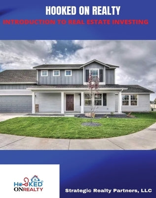 Hooked on Realty: Introduction to Real Estate Investing by LLC, Strategic Realty Partners