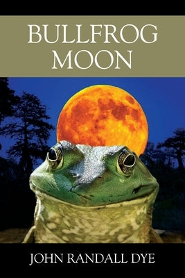 Bullfrog Moon by Dye, John Randall