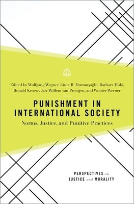 Punishment in International Society: Norms, Justice, and Punitive Practices by Wagner, Wolfgang