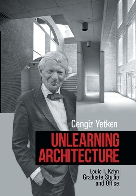 Unlearning Architecture: Louis I. Kahn Graduate Studio and Office by Yetken, Cengiz