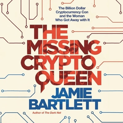 The Missing Cryptoqueen: The Billion Dollar Cryptocurrency Con and the Woman Who Got Away with It by Bartlett, Jamie