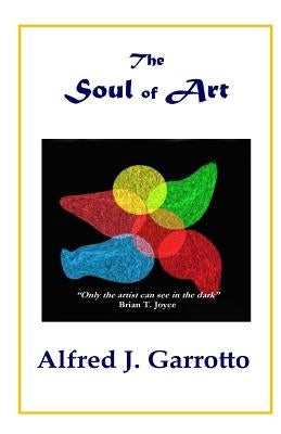 The Soul of Art by Garrotto, Alfred J.