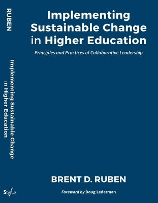 Implementing Sustainable Change in Higher Education: Principles and Practices of Collaborative Leadership by Ruben, Brent D.