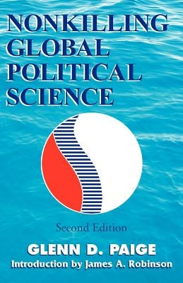 Nonkilling Global Political Science by Paige, Glenn D.