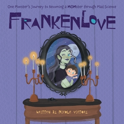 Frankenlove: One Monster's Journey to Becoming a MOMster through Mad Science by Victory, Nicole