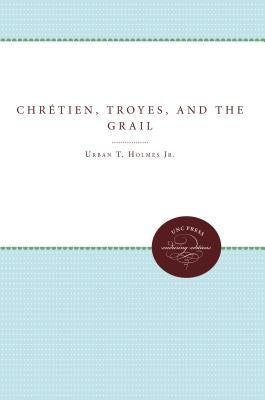 Chr?tien, Troyes, and the Grail by Holmes, Urban T., Jr.