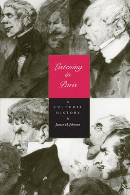 Listening in Paris: A Cultural Historyvolume 21 by Johnson, James H.