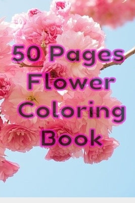 50 Pages Flower Coloring Book: Flowers Coloring Pages For Adults And Kids by Estevez Jle, Jose Lizandro