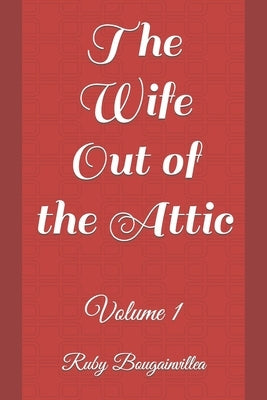 The Wife Out of the Attic: Volume 1 by Bougainvillea, Ruby