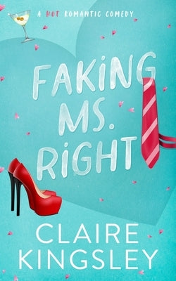 Faking Ms. Right: A Hot Romantic Comedy by Kingsley, Claire