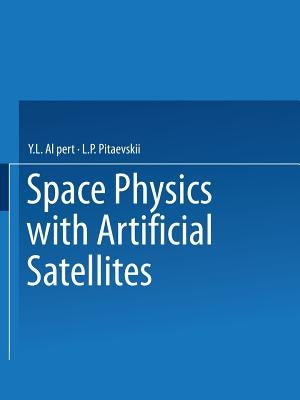 Space Physics with Artificial Satellites / Iskusstvennye Sputniki V Razrezhennoi Plazme / &#1057;&#1055;&#1059;&#1058;&#1053;&#1048;&#1050;&#1048; &#1 by Al Pert, Y. L.