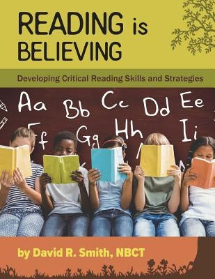 Reading Is Believing: Developing Critical Reading Skills and Strategies by Smith, David R.