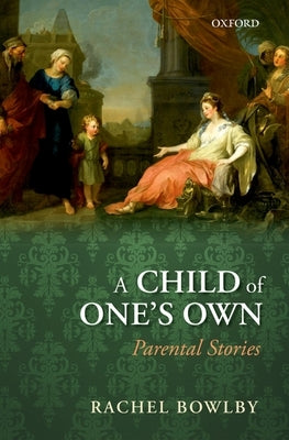 A Child of One's Own: Parental Stories by Bowlby, Rachel