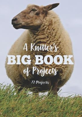 A Knitter's Big Book of Projects: 72 Projects by Press, Knitting Essentials