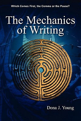 The Mechanics of Writing: Which Comes First, the Comma or the Pause? by Young, Dona J.