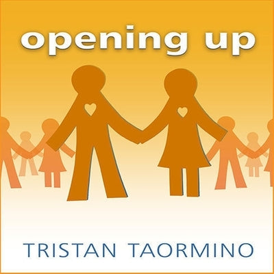 Opening Up: A Guide to Creating and Sustaining Open Relationships by Taormino, Tristan