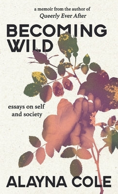 Becoming Wild: Essays on self and society by Cole, Alayna