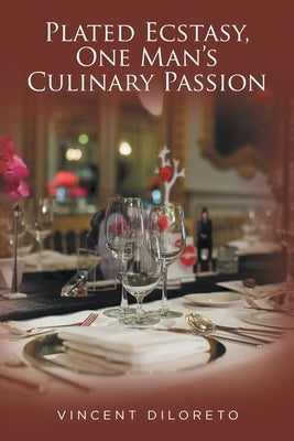 Plated Ecstasy, One Man's Culinary Passion by Diloreto, Vincent