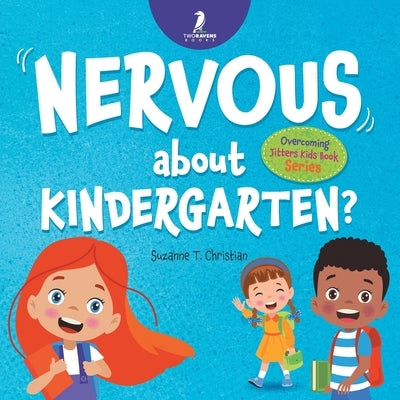 Nervous About Kindergarten?: An Affirmation-Themed Children's Book To Help Kids (Ages 4-6) Overcome School Jitters by Christian, Suzanne T.