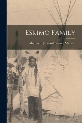 Eskimo Family by Maxwell, Moreau S.