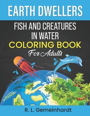 Earth Dwellers: Fish And Creatures In Water Coloring Book For Adults by Gemeinhardt, R. L.