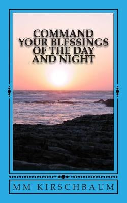 Command Your Blessings of the Day & Night by Kirschbaum, M. M.