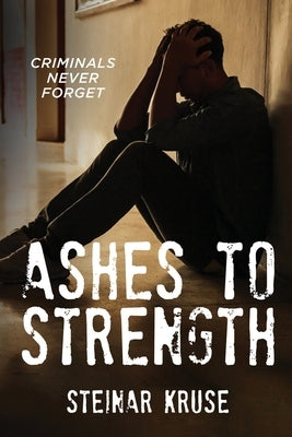 Ashes to Strength: Criminals Never Forget by Kruse, Steinar