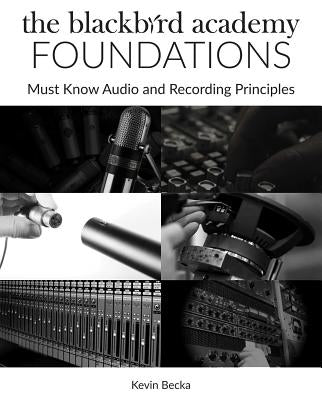 The Blackbird Academy Foundations: Must-Know Audio and Recording Principles by Becka, Kevin