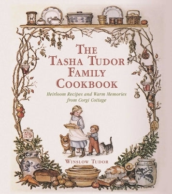 The Tasha Tudor Family Cookbook: Heirloom Recipes and Warm Memories from Corgi Cottage by Tudor, Winslow