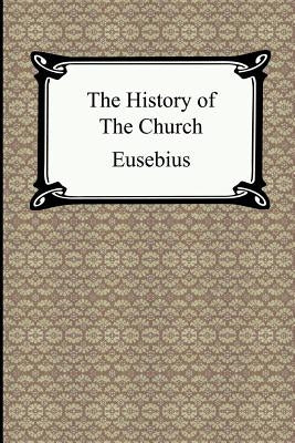 The History of the Church (The Church History of Eusebius) by Eusebius