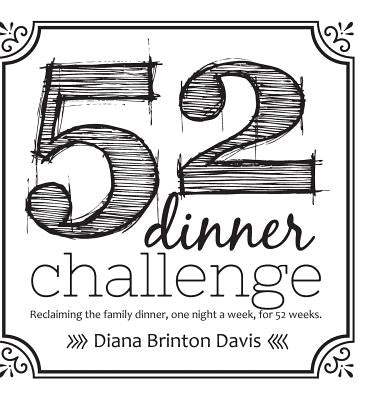 The 52 Dinner Challenge by Davis, Diana Brinton