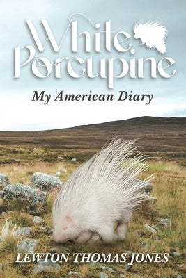 White Porcupine: My American Diary by Jones, Lewton Thomas