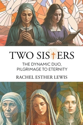 Two Sisters, The Dynamic Duo, Pilgrimage to Eternity by Rachel Esther Lewis