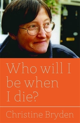 Who Will I Be When I Die? by Bryden, Christine