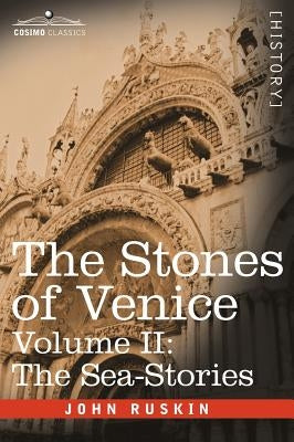 The Stones of Venice - Volume II: The Sea Stories by Ruskin, John