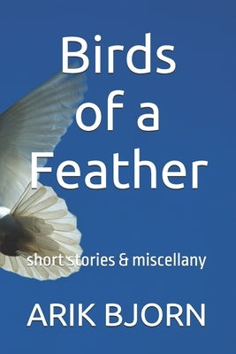 Birds of a Feather: short stories & miscellany by Bjorn, Arik