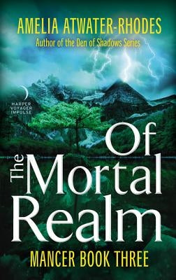 Of the Mortal Realm: Mancer: Book Three by Atwater-Rhodes, Amelia