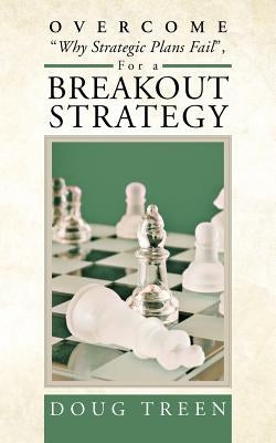 Overcome Why Strategic Plans Fail, for a Breakout Strategy by Treen, Doug