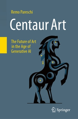 Centaur Art: The Future of Art in the Age of Generative AI by Pareschi, Remo