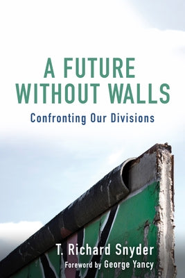 A Future without Walls: Confronting Our Divisions by Snyder, T. Richard