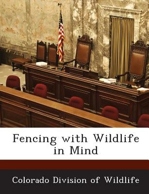 Fencing with Wildlife in Mind by Colorado Division of Wildlife