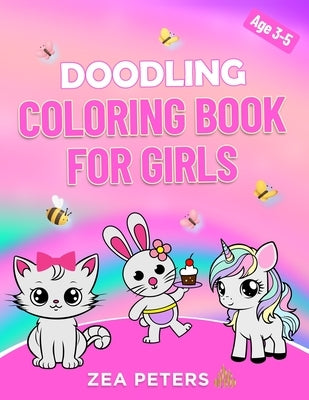 Doodling Coloring Book for Girls: Toddlers Ages 3-5- Unicorns, Mermaids, Princesses, Butterflies and many more cute illustrations by Peters, Zea