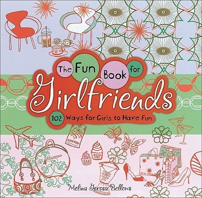 The Fun Book for Girlfriends: 102 Ways for Girls to Have Fun by Bellows, Melina Gerosa