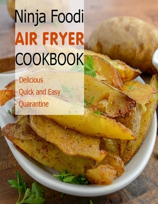 Ninja Foodi Air Fryer Cookbook: Delicious, Quick and Easy, Quaratine by D. McDade, Samuel