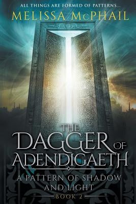 The Dagger of Adendigaeth: A Pattern of Shadow & Light Book Two by McPhail, Melissa