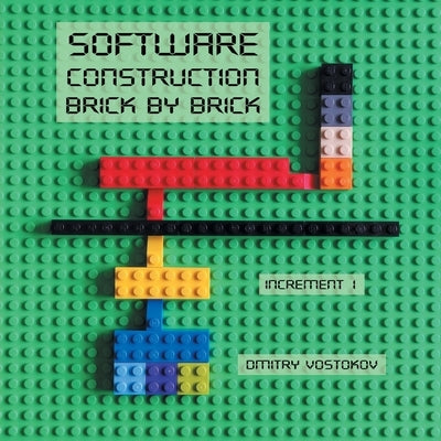 Software Construction Brick by Brick, Increment 1: Using LEGO(R) to Teach Software Architecture, Design, Implementation, Internals, Diagnostics, Debug by Vostokov, Dmitry