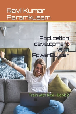 Application development with PowerBuilder: Train with Ravi - Book 2 by Paramkusam, Ravi Kumar