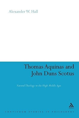 Thomas Aquinas & John Duns Scotus: Natural Theology in the High Middle Ages by Hall, Alex