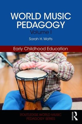 World Music Pedagogy, Volume I: Early Childhood Education: Early Childhood Education by Watts, Sarah H.